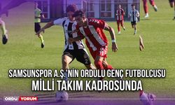 Samsunspor A.Ş.'nin Ordulu Genç Futbolcusu Milli Takım Kadrosunda