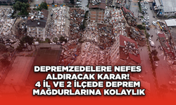 Depremzedelere Nefes Aldıracak Karar! 4 İl ve 2 İlçede Deprem Mağdurlarına Kolaylık