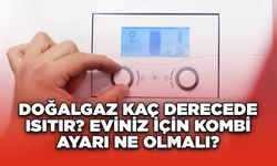 Doğalgaz Kaç Derecede Isıtır? Eviniz İçin Kombi Ayarı Ne Olmalı?