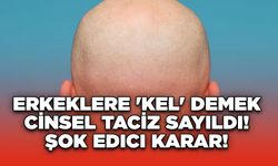 Erkeklere 'Kel' Demek Cinsel Taciz Sayıldı! Şok Edici Karar!