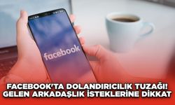 Facebook'ta Dolandırıcılık Tuzağı! Gelen Arkadaşlık İsteklerine Dikkat