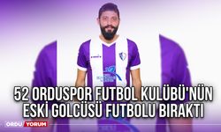 52 Orduspor Futbol Kulübü'nün Eski Golcüsü Futbolu Bıraktı