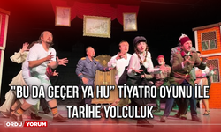 "Bu da Geçer Ya Hu” tiyatro oyunu ile tarihe yolculuk