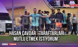 Hasan Çavdar ‘’Taraftarları Mutlu Etmek İstiyorum’’