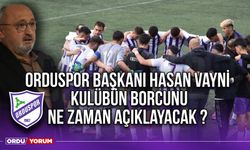 Orduspor Başkanı Hasan Vayni, Kulübün Borcunu Ne Zaman Açıklayacak ?