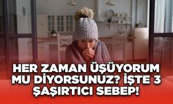 Her Zaman Üşüyorum Mu Diyorsunuz? İşte 3 Şaşırtıcı Sebep!