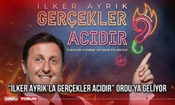 “İlker Ayrık’la Gerçekler Acıdır” Ordu’ya Geliyor