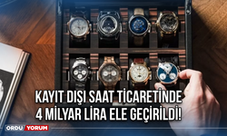 Kayıt Dışı Saat Ticaretinde 4 Milyar Lira Ele Geçirildi!