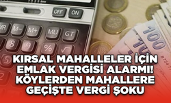 Kırsal Mahalleler İçin Emlak Vergisi Alarmı! Köylerden Mahallere Geçişte Vergi Şoku