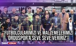 ''Futbolcularımızı ve Malzemelerimizi Orduspor'a Seve Seve Veririz''