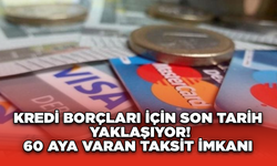 Kredi Borçları İçin Son Tarih Yaklaşıyor! 60 Aya Varan Taksit İmkanı