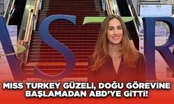 Miss Turkey Güzeli, Doğu Görevine Başlamadan ABD’ye Gitti!