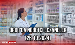 Ordu'da nöbetçi eczaneler (26.10.2024)