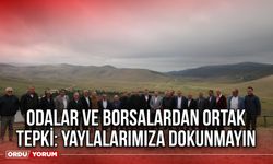 Odalar ve Borsalardan Ortak Tepki: Yaylalarımıza Dokunmayın