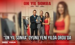 “On Yıl Sonra” Oyunu Yeni Yılda Ordu’da