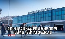 Ordu-Giresun Havalimanı Bakım Öncesi 15 Günde 48 Bin Yolcu Ağırladı