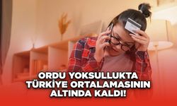 Ordu Yoksullukta Türkiye Ortalamasının Altında Kaldı!