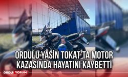 Ordulu Yasin Tokat’ta Motor Kazasında Hayatını Kaybetti