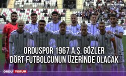 Orduspor 1967 A.Ş. Gözler Dört Futbolcunun Üzerinde Olacak