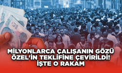 Milyonlarca Çalışanın Gözü Özel'in Teklifine Çevirildi! İşte o rakam