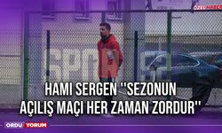 Hami Sergen ''Sezonun Açılış Maçı Her Zaman Zordur''