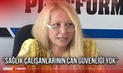 “Sağlık Çalışanlarının Can Güvenliği Yok”