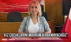 “Kız Çocuklarını Mahrum Bırakmayacağız”