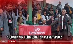 “Doğanın Yok Edilmesine İzin Vermeyeceğiz”