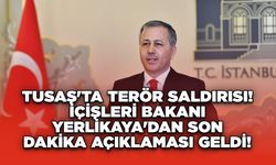 TUSAŞ'ta Terör Saldırısı! İçişleri Bakanı Yerlikaya'dan Son Dakika Açıklaması Geldi!