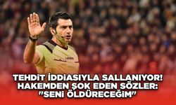 Tehdit İddiasıyla Sallanıyor! Hakemden Şok Eden Sözler: "Seni Öldüreceğim"