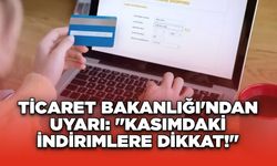 Ticaret Bakanlığı'ndan Uyarı: "Kasımdaki İndirimlere Dikkat!"