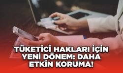 Tüketici Hakları İçin Yeni Dönem: Daha Etkin Koruma!