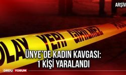 Ünye’de Kadın Kavgası: 1 Kişi Yaralandı