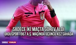 Sadece İki Maçta Görev Aldı, Orduspor 1967 A.Ş. Maçında Üçüncü Kez Sahada