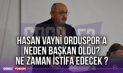 Hasan Vayni Orduspor'a Neden Başkan Oldu? Ne Zaman İstifa Edecek ?