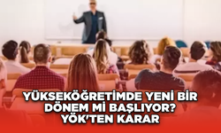 Yükseköğretimde Yeni Bir Dönem mi Başlıyor? YÖK'ten Netlik