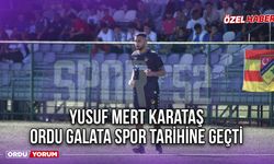 Yusuf Mert Karataş, Ordu Galata Spor Tarihine Geçti