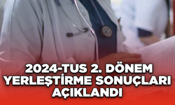 2024-TUS 2. dönem yerleştirme sonuçları açıklandı