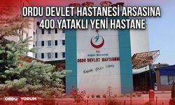 Ordu Devlet Hastanesi Arsasına 400 Yataklı Yeni hastane