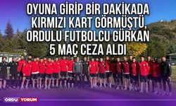 Oyuna Girip Bir Dakikada Kırmızı Kart Görmüştü, Ordulu Futbolcu Gürkan 5 Maç Ceza Aldı