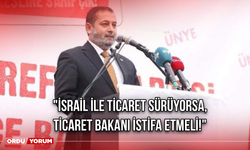 "İsrail ile Ticaret Sürüyorsa, Ticaret Bakanı İstifa Etmeli!"