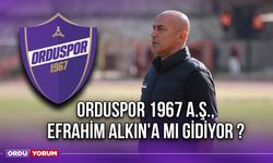 Orduspor 1967 A.Ş., Efrahim Alkın'a Mı Gidiyor ?