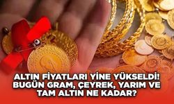 Altın Fiyatları Yine Yükseldi! Bugün Gram, Çeyrek, Yarım ve Tam Altın Ne Kadar?