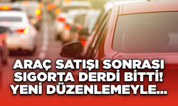 Araç Satışı Sonrası Sigorta Derdi Bitti! Yeni Düzenlemeyle...