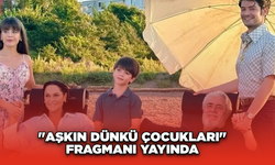 "Aşkın Dünkü Çocukları" Fragmanı Yayında