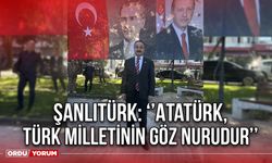 Şanlıtürk: Atatürk, Türk Milletinin Göz Nurudur