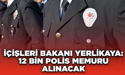 İçişleri Bakanı Yerlikaya: 12 bin polis memuru alınacak