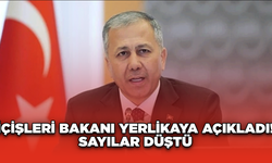 İçişleri Bakanı Yerlikaya Açıkladı! Sayılar Düştü