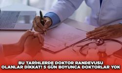 Bu tarihlerde doktor randevusu olanlar dikkat! 5 gün boyunca doktorlar yok