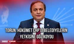 Torun: Hükümet CHP’li Belediyelerin Yetkisine Göz Koydu